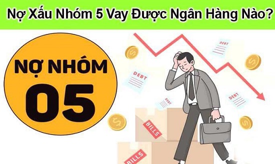no-xau-nhom-5-la-gi-no-xau-nhom-5-vay-duoc-ngan-hang-nao